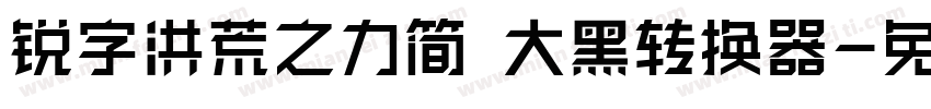 锐字洪荒之力简 大黑转换器字体转换